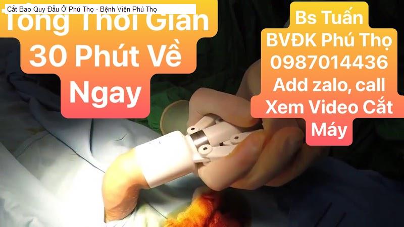 Cắt Bao Quy Đầu Ở Phú Thọ - Bệnh Viện Phú Thọ