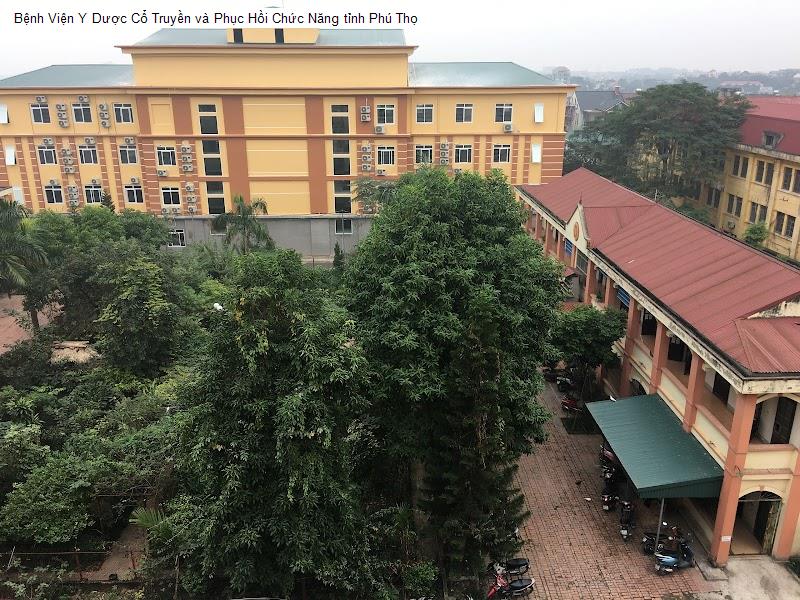 Bệnh Viện Y Dược Cổ Truyền và Phục Hồi Chức Năng tỉnh Phú Thọ